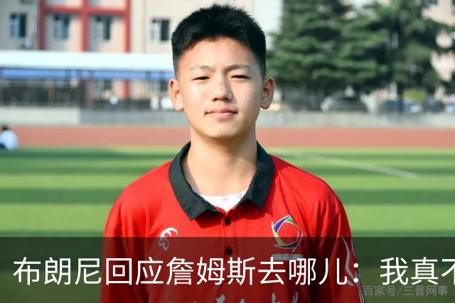 布朗尼回应詹姆斯去哪儿：我真不知道 如果加盟勇士真是太疯狂