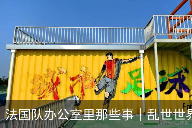 法国队办公室里那些事｜乱世世界杯
