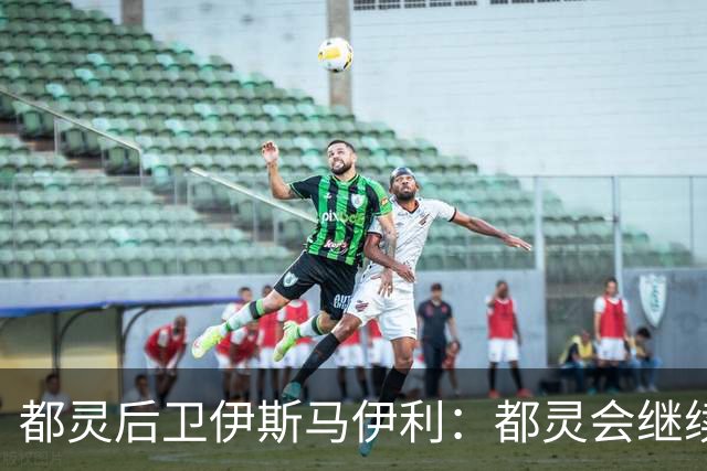 都灵后卫伊斯马伊利：都灵会继续进步，请相信我们