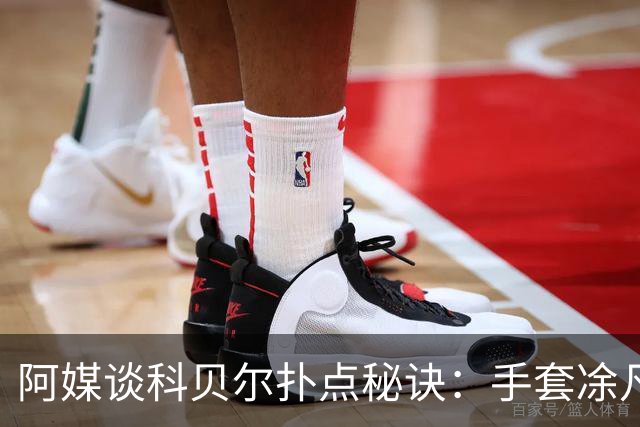 阿媒谈科贝尔扑点秘诀：手套凃凡士林增加摩擦 但最关键是靠直觉